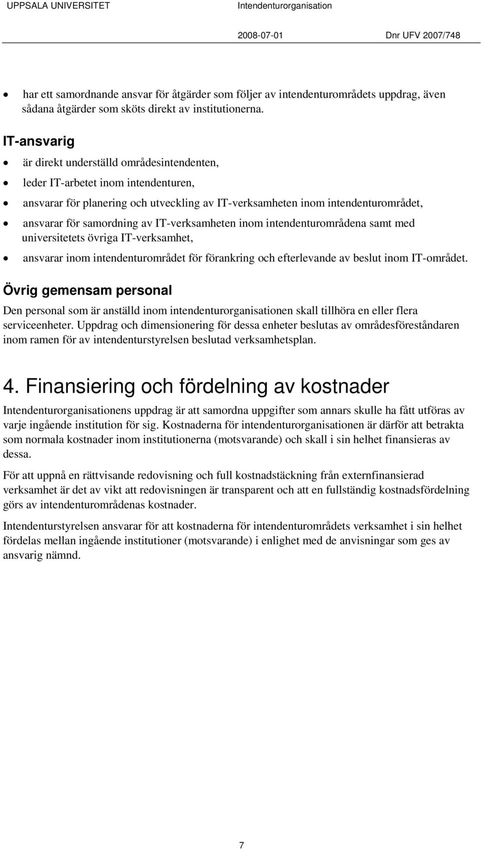 IT-verksamheten inom intendenturområdena samt med universitetets övriga IT-verksamhet, ansvarar inom intendenturområdet för förankring och efterlevande av beslut inom IT-området.