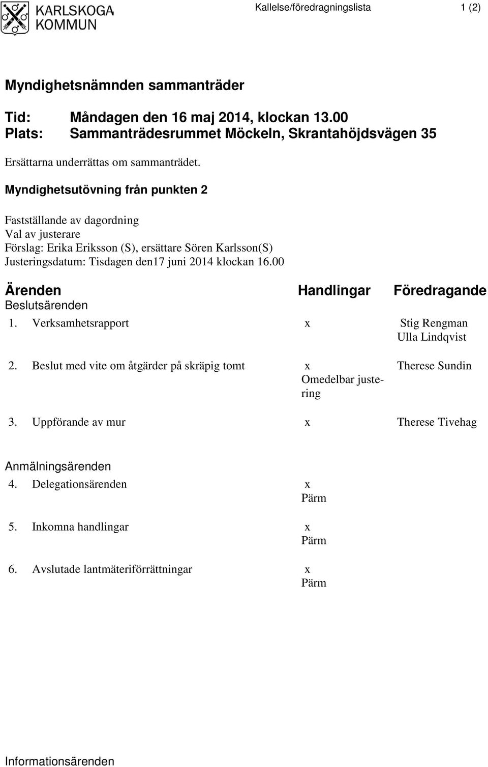 Myndighetsutövning från punkten 2 Fastställande av dagordning Val av justerare Förslag: Erika Eriksson (S), ersättare Sören Karlsson(S) Justeringsdatum: Tisdagen den17 juni 2014 klockan 16.