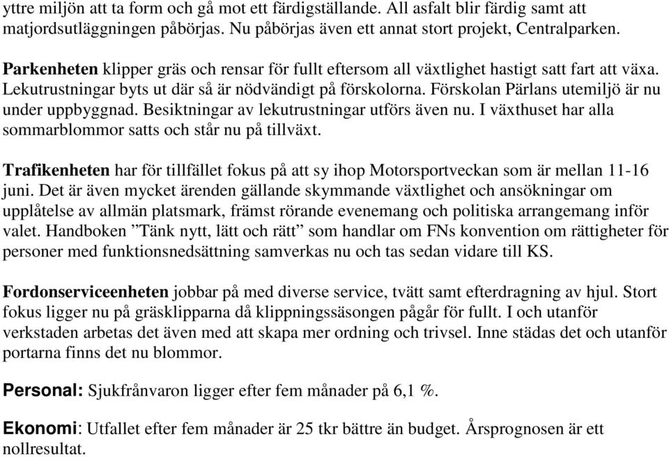 Förskolan Pärlans utemiljö är nu under uppbyggnad. Besiktningar av lekutrustningar utförs även nu. I växthuset har alla sommarblommor satts och står nu på tillväxt.