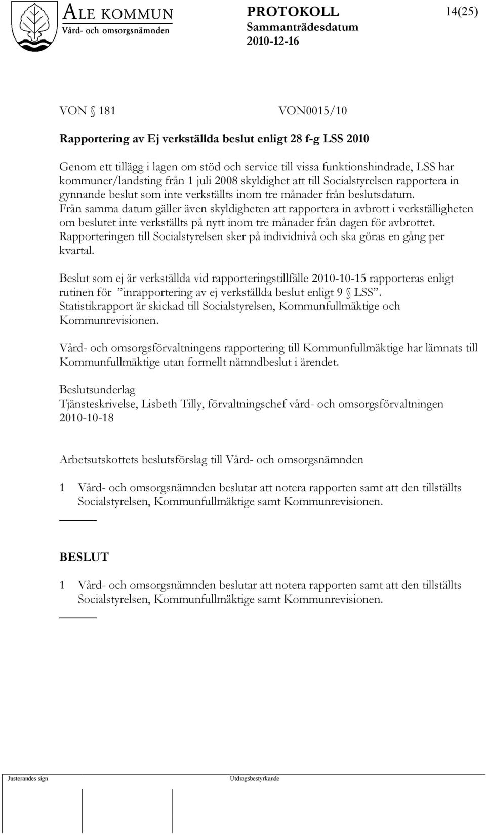 Från samma datum gäller även skyldigheten att rapportera in avbrott i verkställigheten om beslutet inte verkställts på nytt inom tre månader från dagen för avbrottet.