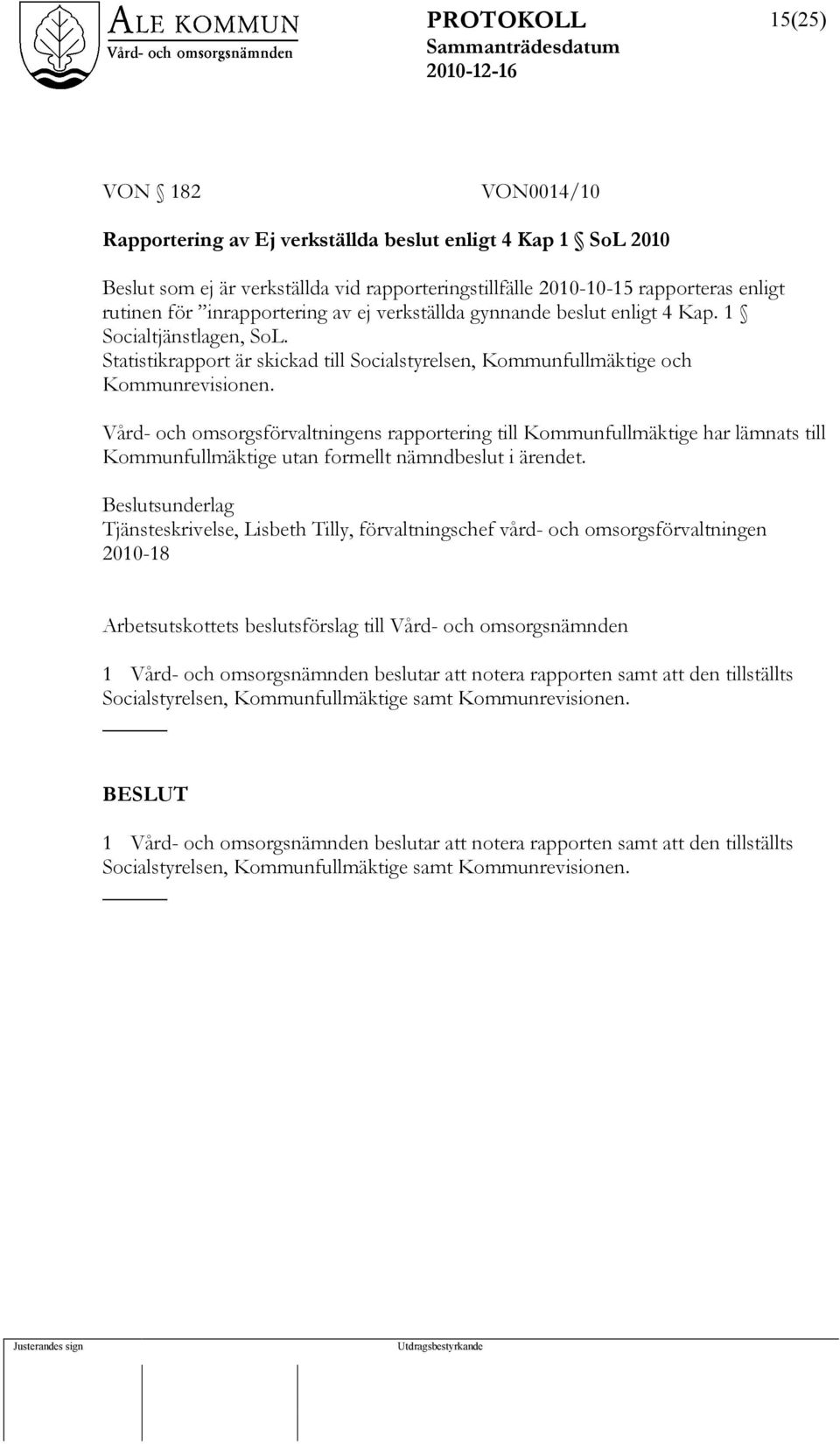 Vård- och omsorgsförvaltningens rapportering till Kommunfullmäktige har lämnats till Kommunfullmäktige utan formellt nämndbeslut i ärendet.