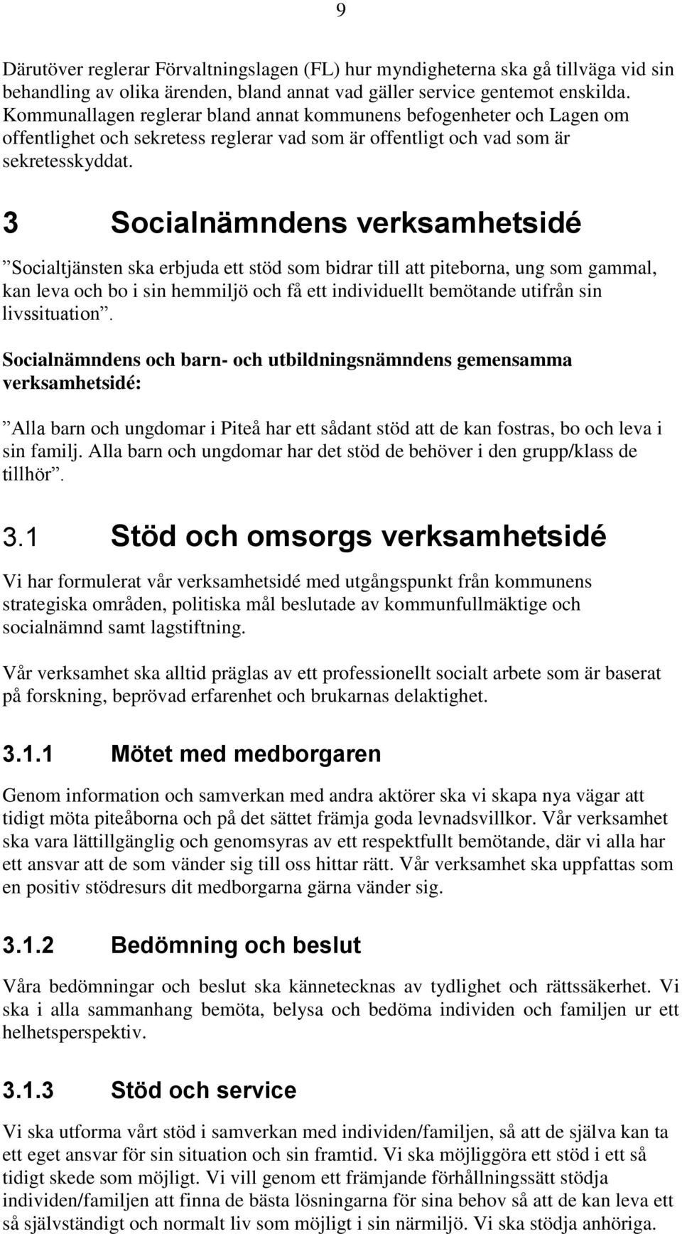 3 Socialnämndens verksamhetsidé Socialtjänsten ska erbjuda ett stöd som bidrar till att piteborna, ung som gammal, kan leva och bo i sin hemmiljö och få ett individuellt bemötande utifrån sin