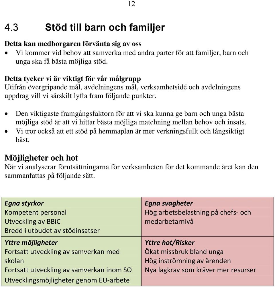 Den viktigaste framgångsfaktorn för att vi ska kunna ge barn och unga bästa möjliga stöd är att vi hittar bästa möjliga matchning mellan behov och insats.