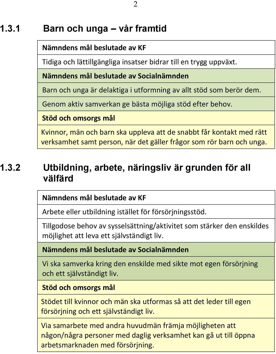 Stöd och omsorgs mål Kvinnor, män och barn ska uppleva att de snabbt får kontakt med rätt verksamhet samt person, när det gäller frågor som rör barn och unga. 1.3.