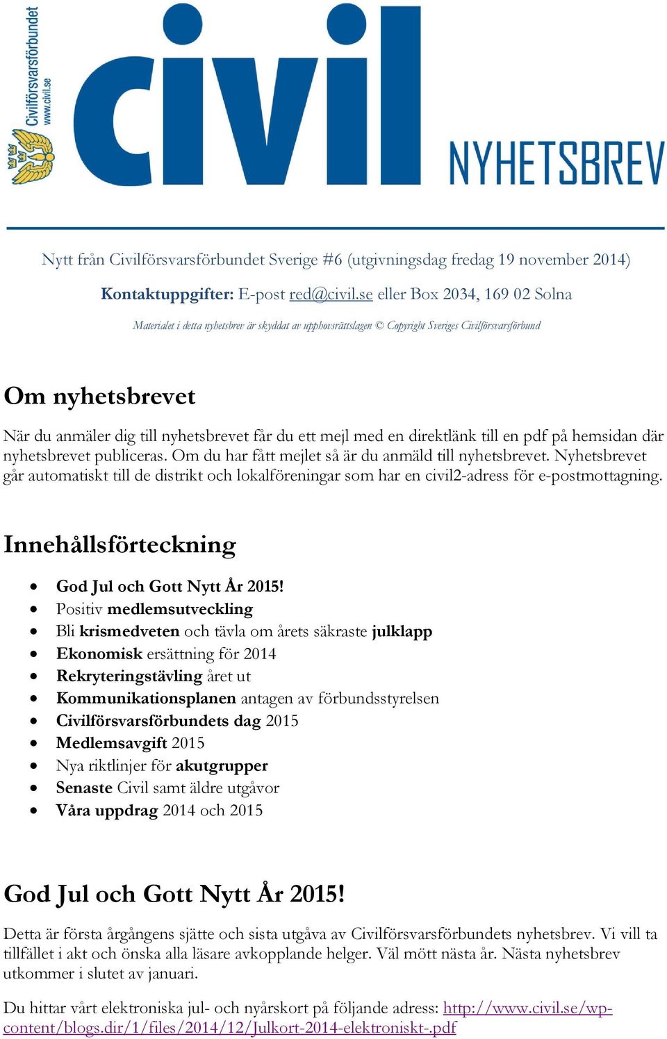 mejl med en direktlänk till en pdf på hemsidan där nyhetsbrevet publiceras. Om du har fått mejlet så är du anmäld till nyhetsbrevet.