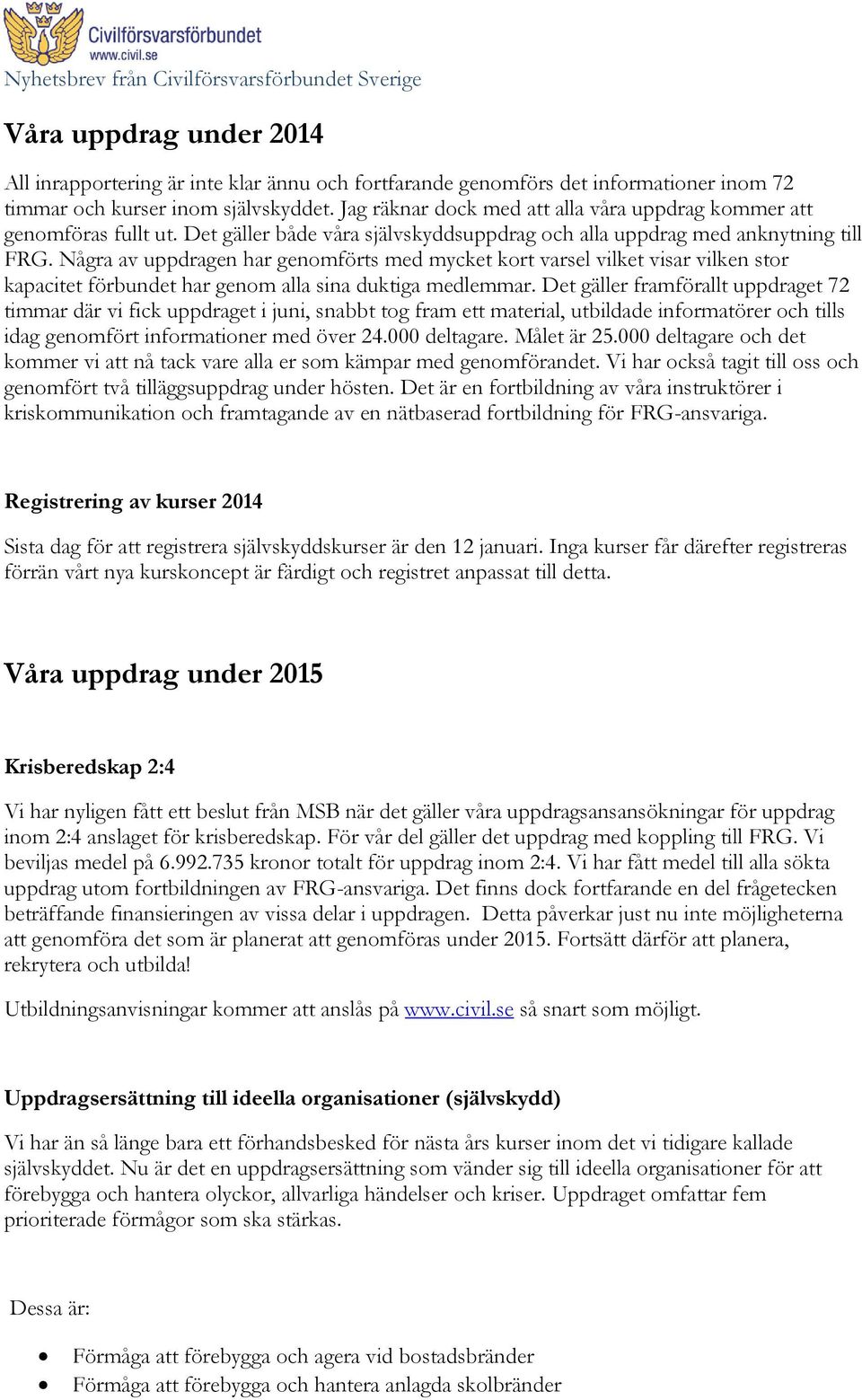 Några av uppdragen har genomförts med mycket kort varsel vilket visar vilken stor kapacitet förbundet har genom alla sina duktiga medlemmar.