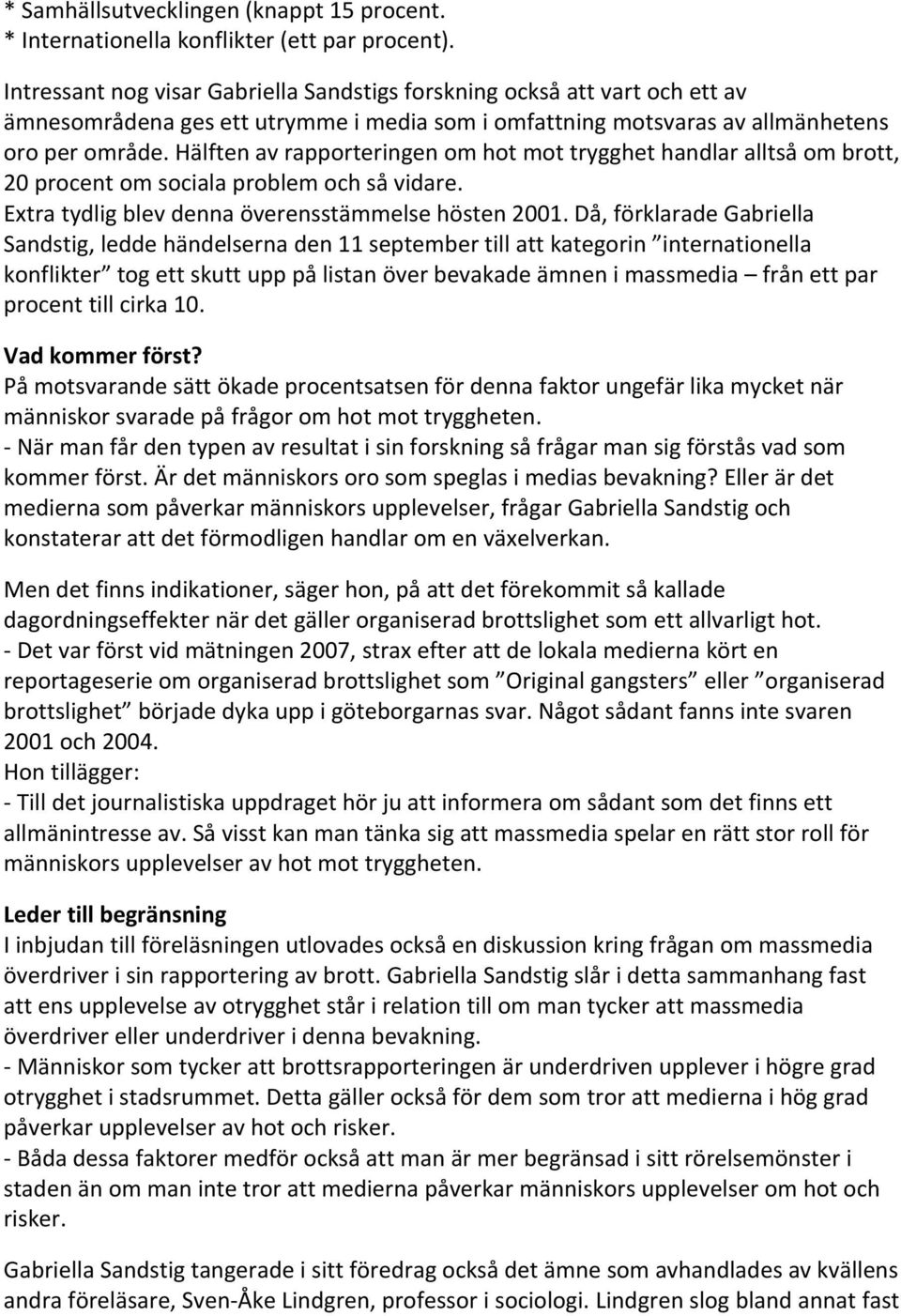 Hälften av rapporteringen om hot mot trygghet handlar alltså om brott, 20 procent om sociala problem och så vidare. Extra tydlig blev denna överensstämmelse hösten 2001.