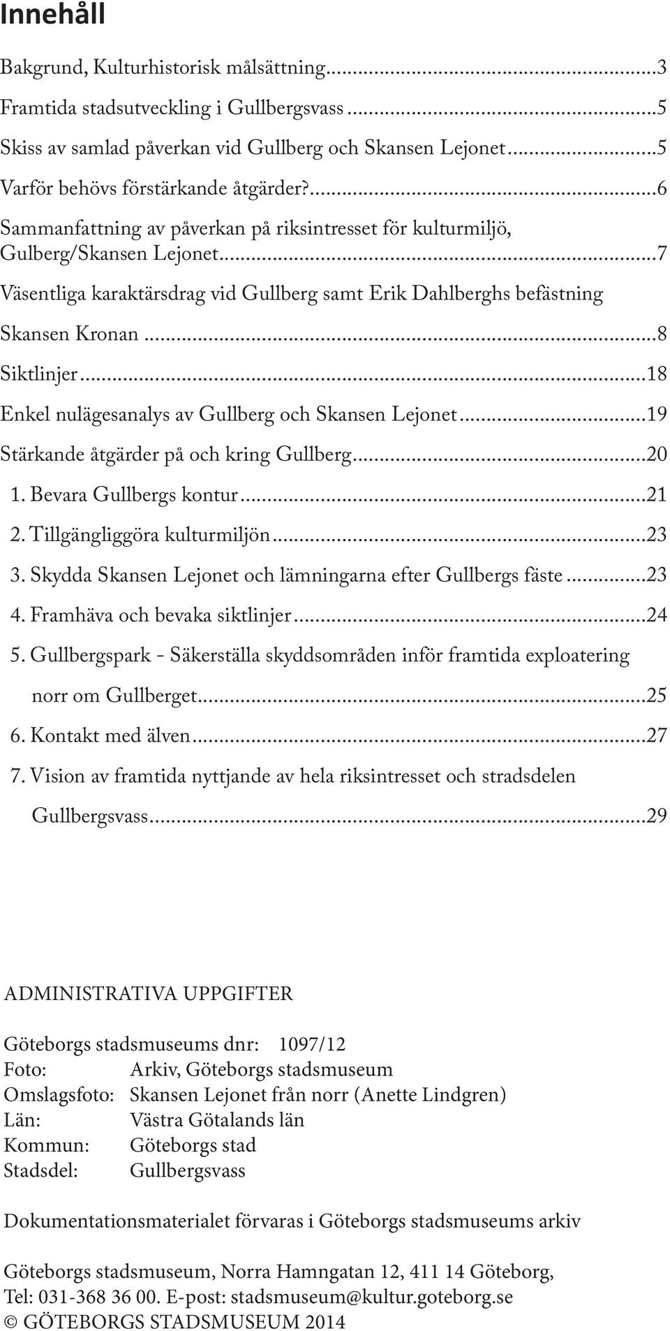 ..18 Enkel nulägesanalys av Gullberg och Skansen Lejonet...19 Stärkande åtgärder på och kring Gullberg...20 1. Bevara Gullbergs kontur...21 2. Tillgängliggöra kulturmiljön...23 3.