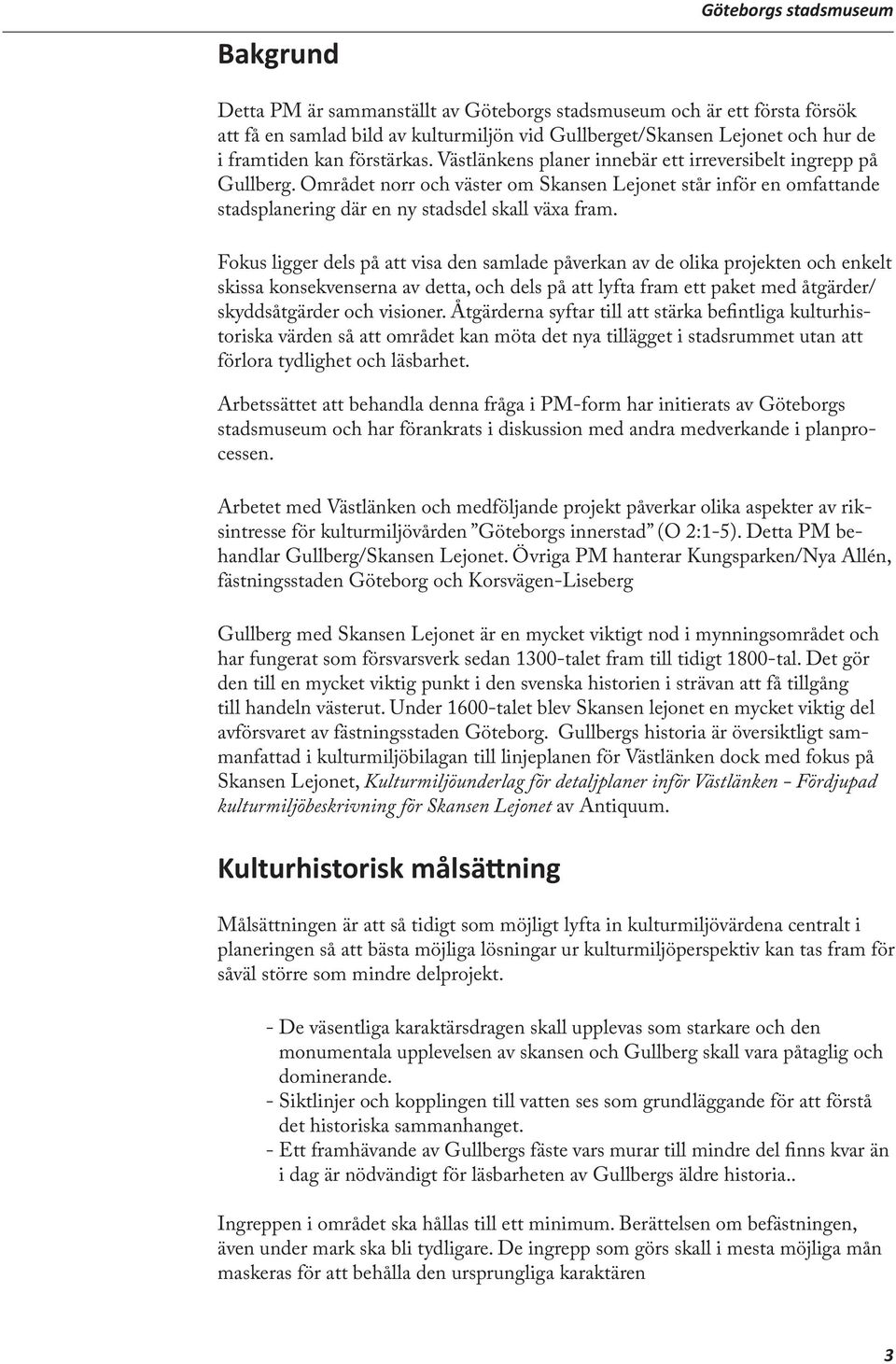 Fokus ligger dels på att visa den samlade påverkan av de olika projekten och enkelt skissa konsekvenserna av detta, och dels på att lyfta fram ett paket med åtgärder/ skyddsåtgärder och visioner.