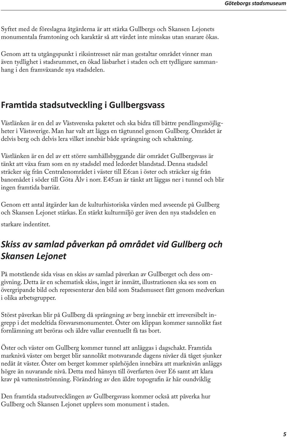 Framtida stadsutveckling i Gullbergsvass Västlänken är en del av Västsvenska paketet och ska bidra till bättre pendlingsmöjligheter i Västsverige. Man har valt att lägga en tågtunnel genom Gullberg.