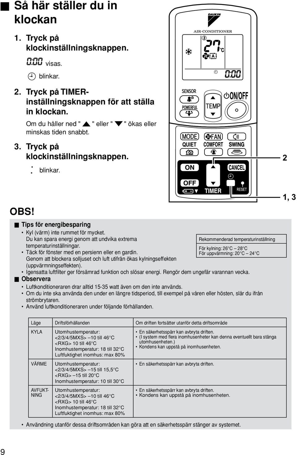 Du kan spara energi genom att undvika extrema temperaturinställningar. Täck för fönster med en persienn eller en gardin.