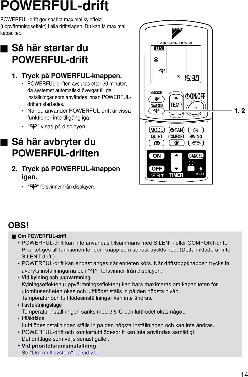 När du använder POWERFUL-drift är vissa funktioner inte tillgängliga. " " visas på displayen. 1, 2 Så här avbryter du POWERFUL-driften 2. Tryck på POWERFUL-knappen igen. " " försvinner från displayen.