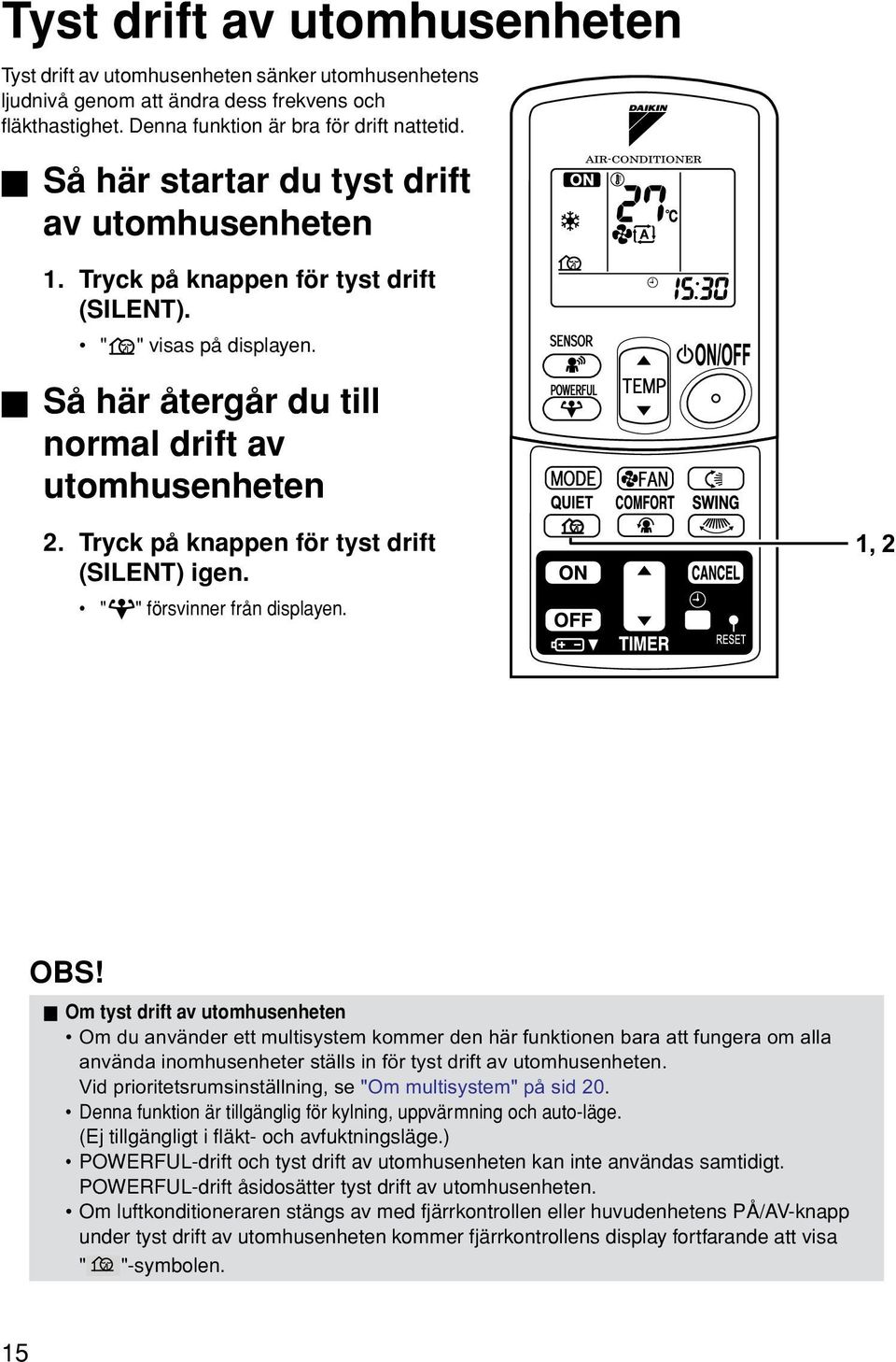 Tryck på knappen för tyst drift (SILENT) igen. " " försvinner från displayen. 1, 2 OBS!