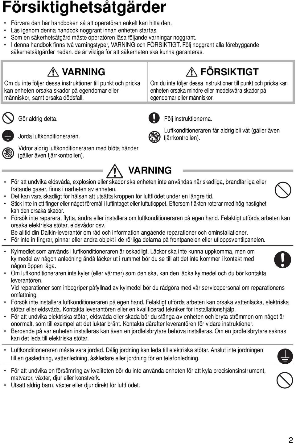 de är viktiga för att säkerheten ska kunna garanteras. VARNING Om du inte följer dessa instruktioner till punkt och pricka kan enheten orsaka skador på egendomar eller människor, samt orsaka dödsfall.