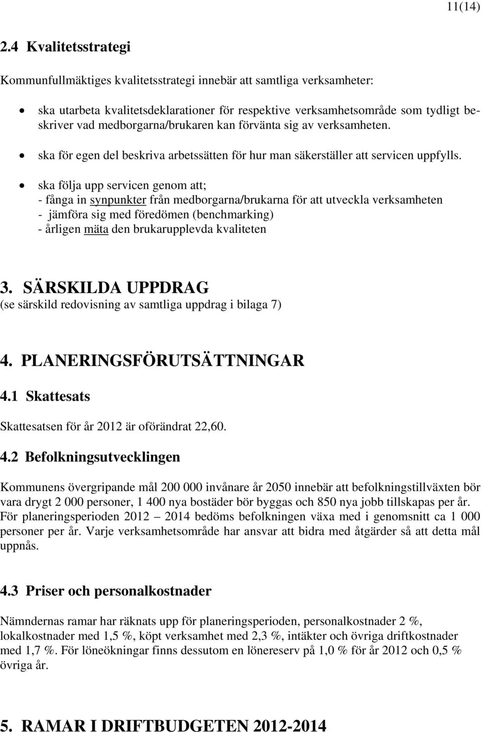 medborgarna/brukaren kan förvänta sig av verksamheten. ska för egen del beskriva arbetssätten för hur man säkerställer att servicen uppfylls.