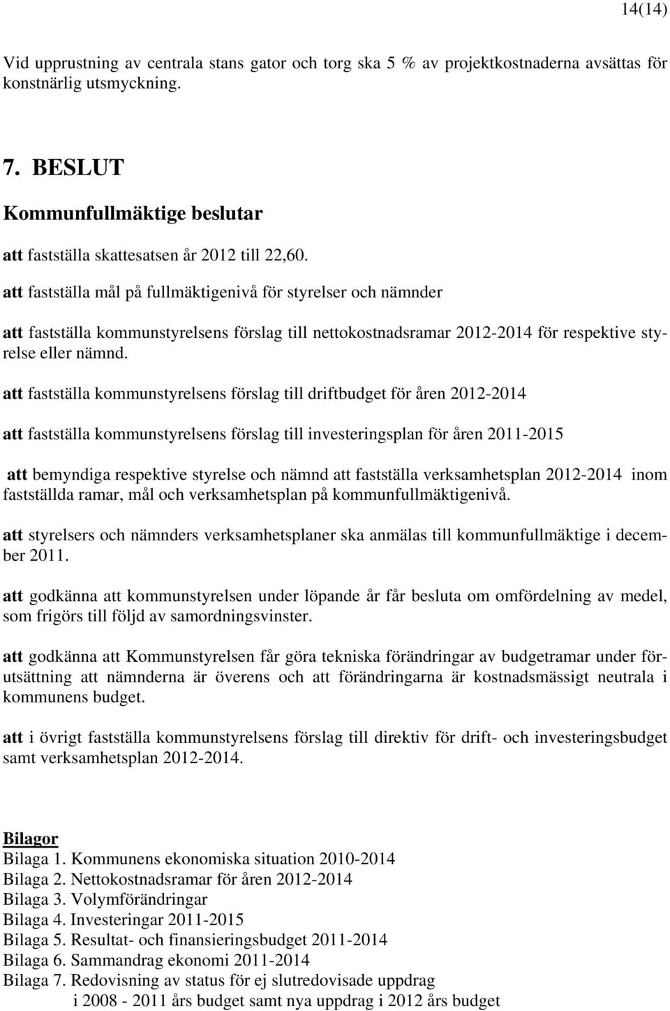 att fastställa mål på fullmäktigenivå för styrelser och nämnder att fastställa kommunstyrelsens förslag till nettokostnadsramar 2012-2014 för respektive styrelse eller nämnd.