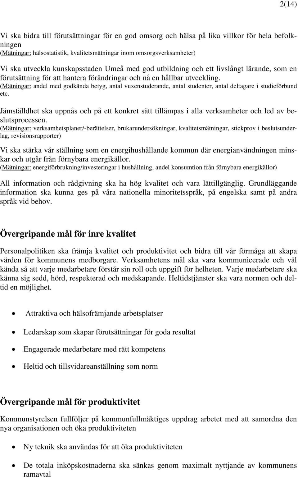 (Mätningar: andel med godkända betyg, antal vuxenstuderande, antal studenter, antal deltagare i studieförbund etc.