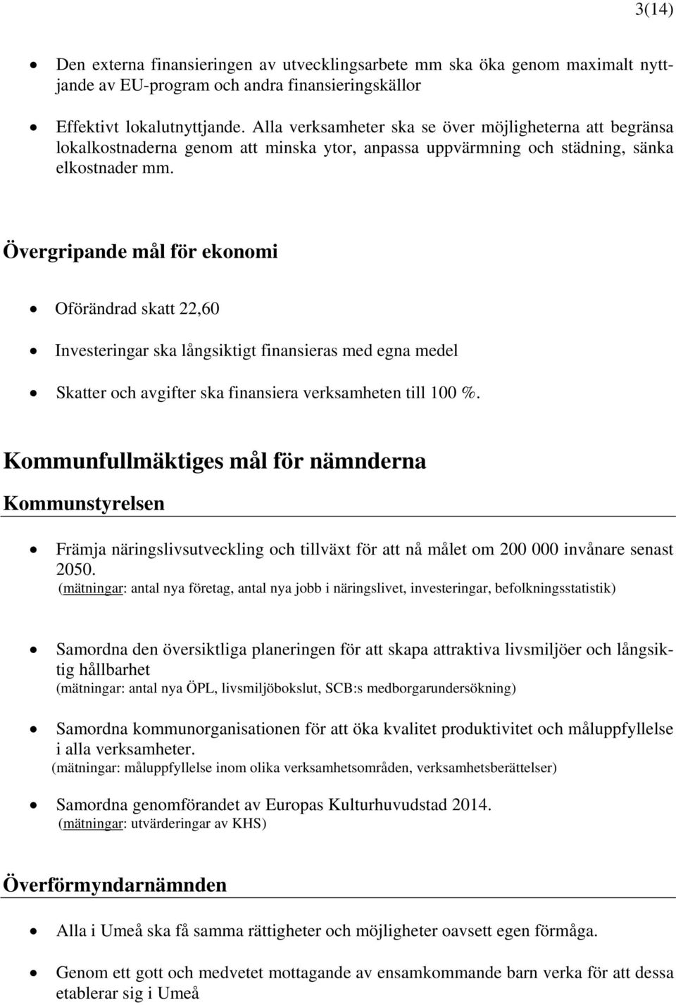 Övergripande mål för ekonomi Oförändrad skatt 22,60 Investeringar ska långsiktigt finansieras med egna medel Skatter och avgifter ska finansiera verksamheten till 100 %.