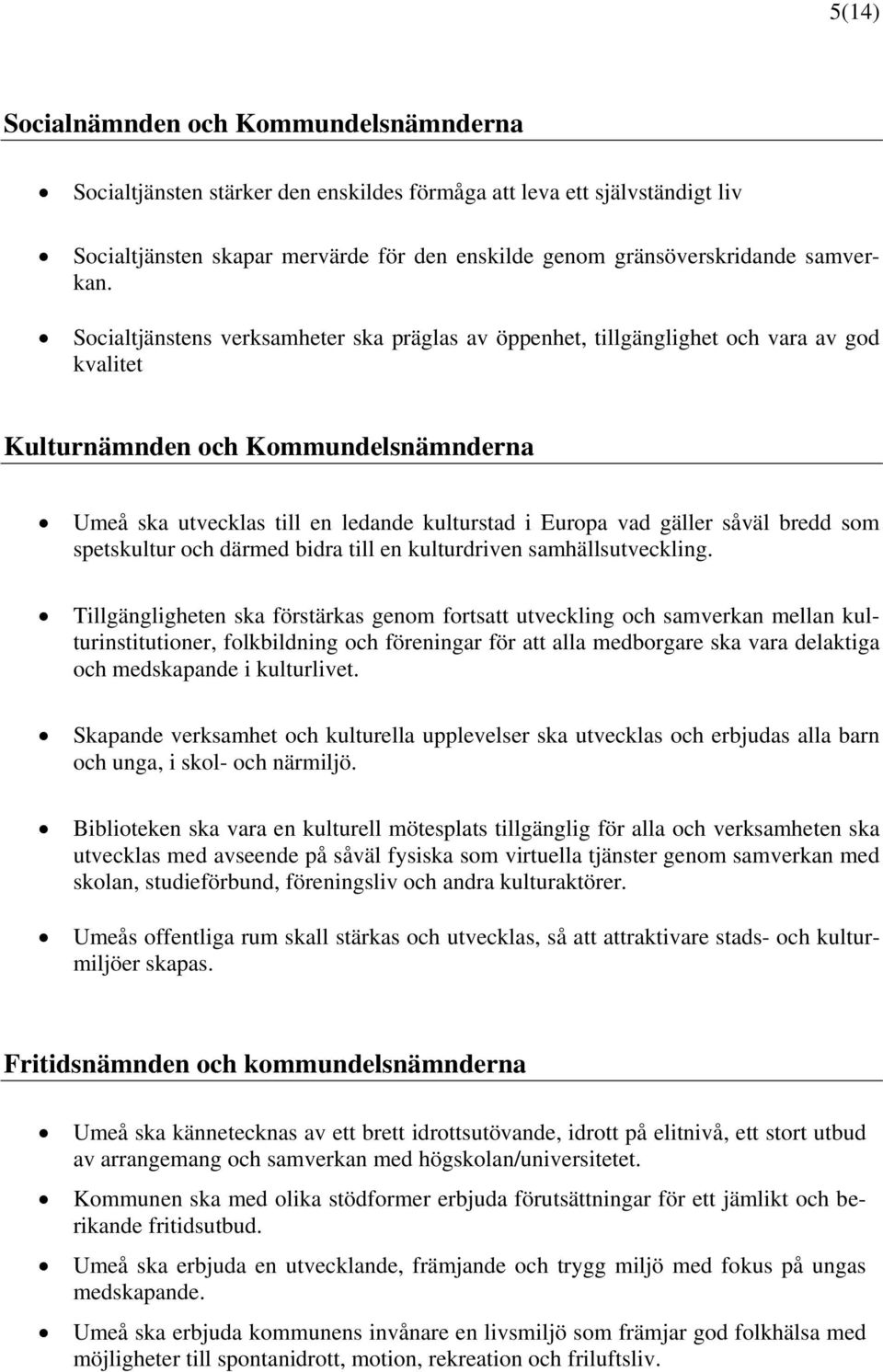 Socialtjänstens verksamheter ska präglas av öppenhet, tillgänglighet och vara av god kvalitet Kulturnämnden och Kommundelsnämnderna Umeå ska utvecklas till en ledande kulturstad i Europa vad gäller