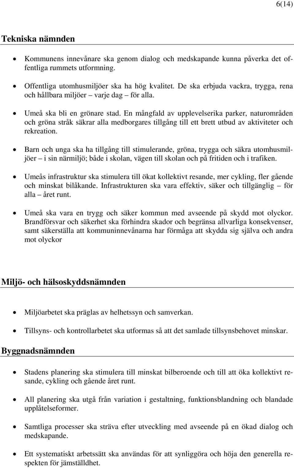 En mångfald av upplevelserika parker, naturområden och gröna stråk säkrar alla medborgares tillgång till ett brett utbud av aktiviteter och rekreation.