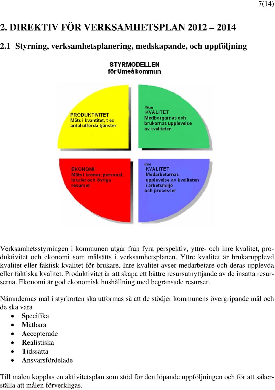 verksamhetsplanen. Yttre kvalitet är brukarupplevd kvalitet eller faktisk kvalitet för brukare. Inre kvalitet avser medarbetare och deras upplevda eller faktiska kvalitet.