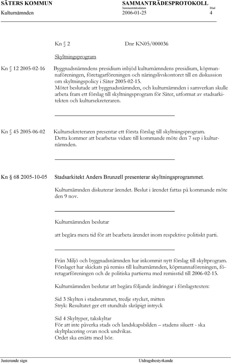 Mötet beslutade att byggnadsnämnden, och kulturnämnden i samverkan skulle arbeta fram ett förslag till skyltningsprogram för Säter, utformat av stadsarkitekten och kultursekreteraren.