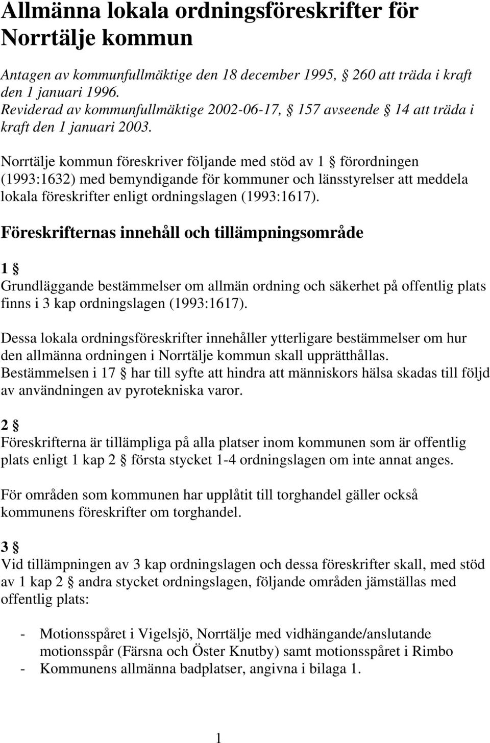 Norrtälje kommun föreskriver följande med stöd av 1 förordningen (1993:1632) med bemyndigande för kommuner och länsstyrelser att meddela lokala föreskrifter enligt ordningslagen (1993:1617).