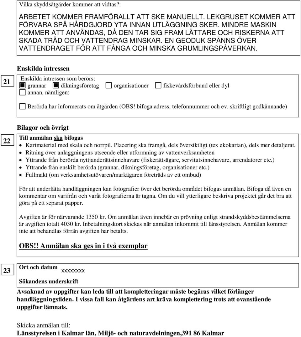 bifoga adress, telefonnummer och ev. skriftligt godkännande) 22 Bilagor och övrigt Till anmälan ska bifogas Kartmaterial med skala och norrpil.