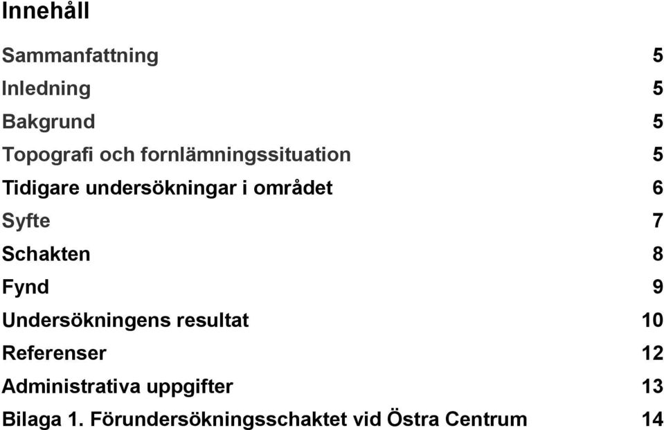 Schakten 8 Fynd 9 Undersökningens resultat 10 Referenser 12