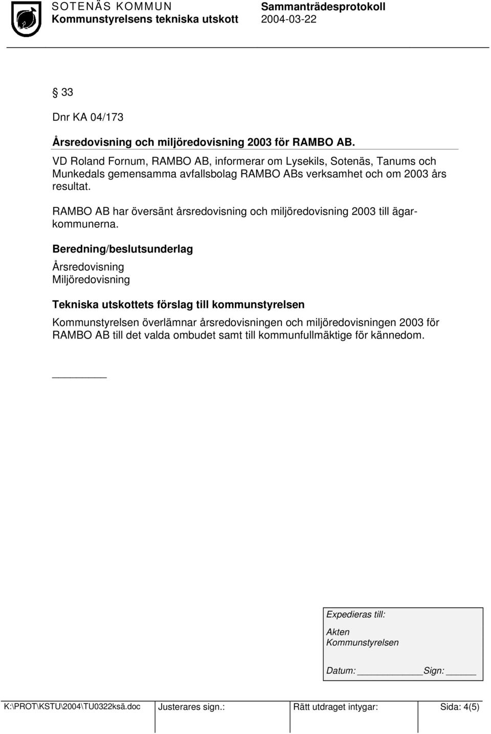 resultat. RAMBO AB har översänt årsredovisning och miljöredovisning 2003 till ägarkommunerna.