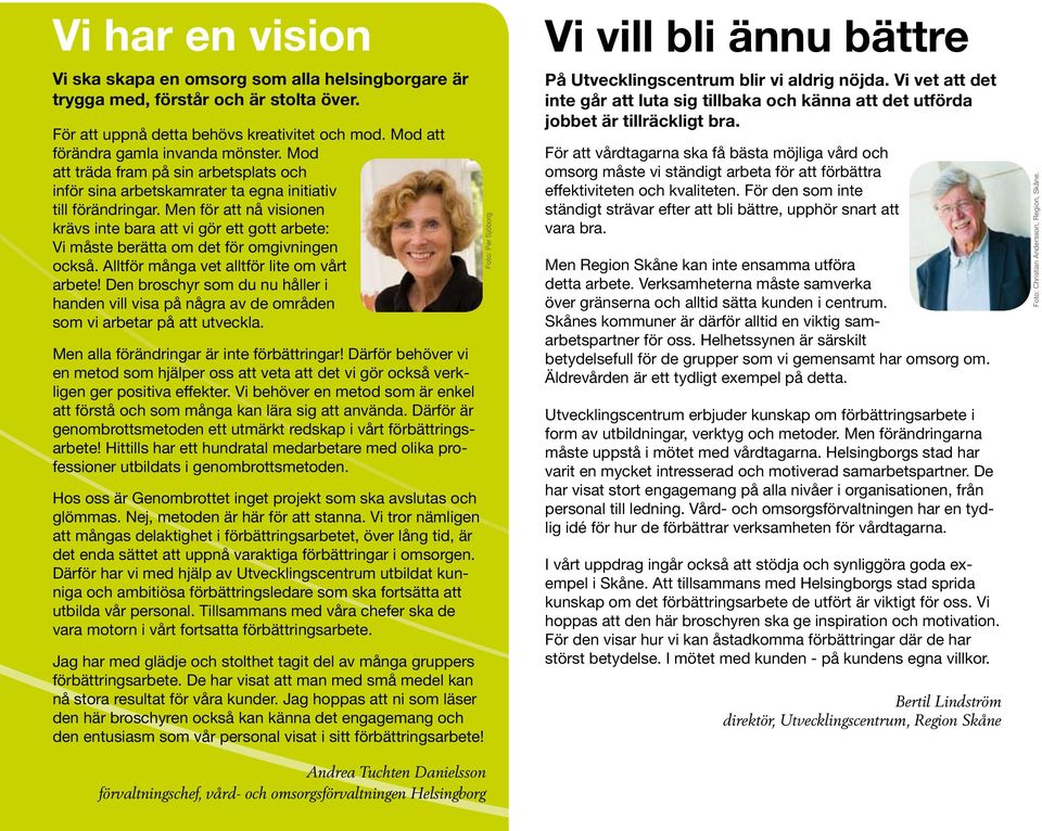 Men för att nå visionen krävs inte bara att vi gör ett gott arbete: Vi måste berätta om det för omgivningen också. Alltför många vet alltför lite om vårt arbete!
