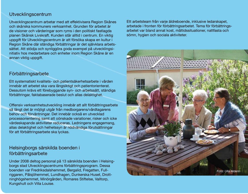 En viktig uppgift för Utvecklingscentrum är att försöka skapa en kultur i Region Skåne där ständiga förbättringar är det självklara arbetssättet.