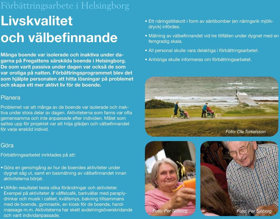 Förbättringsprogrammet blev det som hjälpte personalen att hitta lösningar på problemet och skapa ett mer aktivt liv för de boende.
