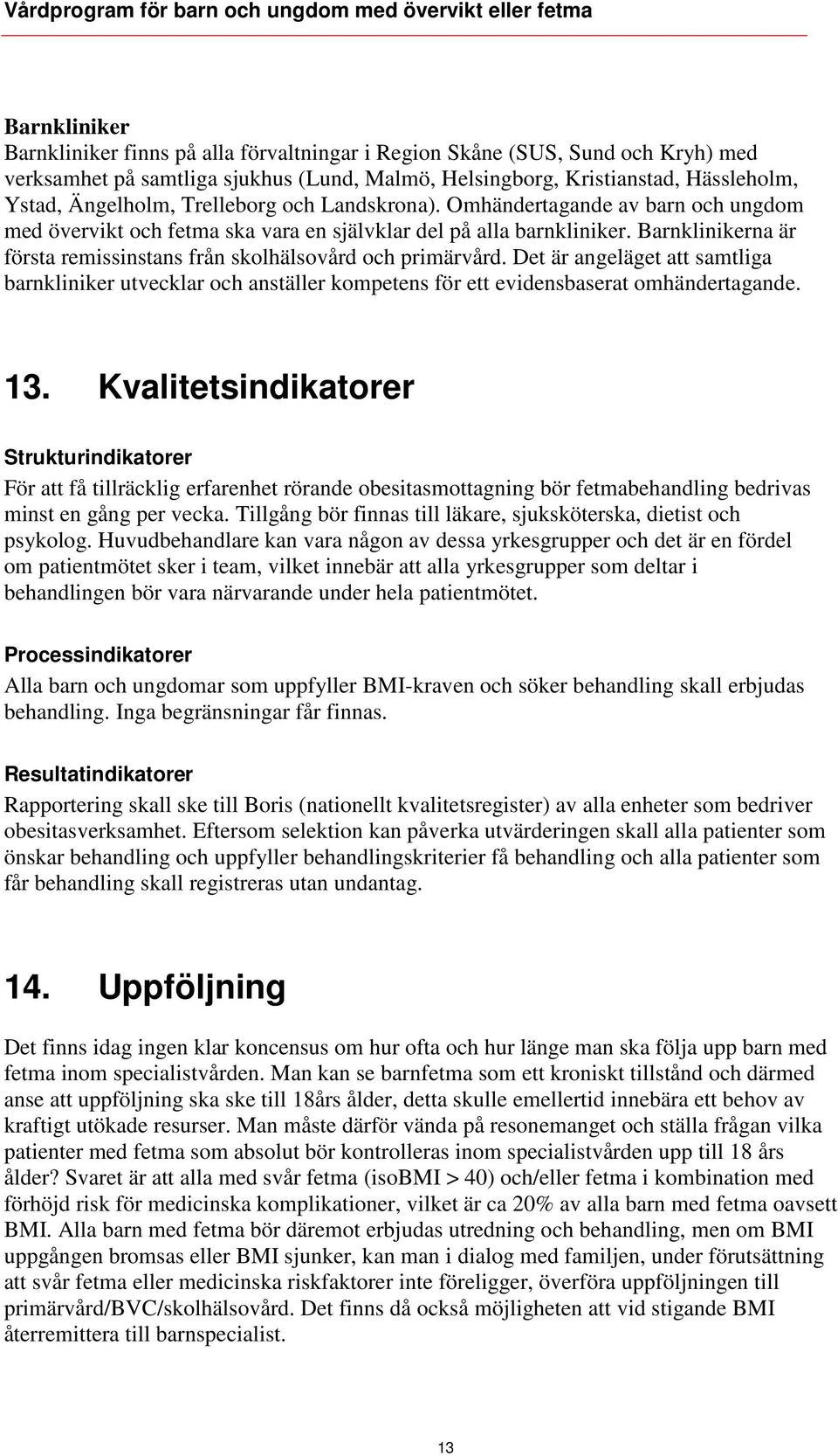 Barnklinikerna är första remissinstans från skolhälsovård och primärvård. Det är angeläget att samtliga barnkliniker utvecklar och anställer kompetens för ett evidensbaserat omhändertagande. 13.