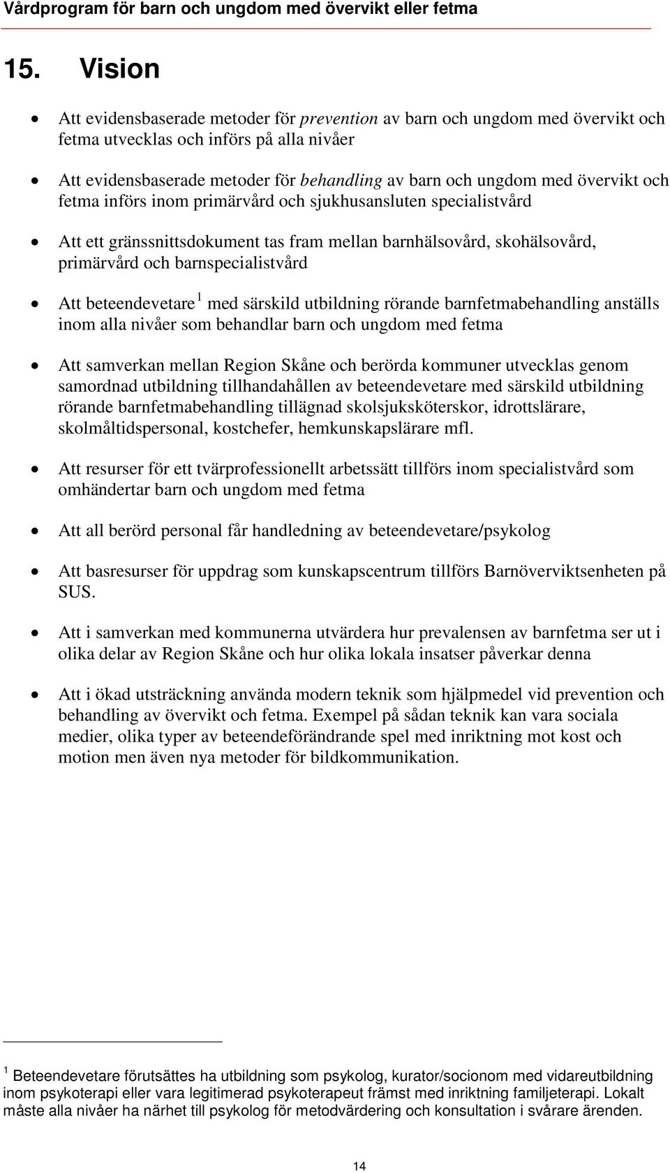 beteendevetare 1 med särskild utbildning rörande barnfetmabehandling anställs inom alla nivåer som behandlar barn och ungdom med fetma Att samverkan mellan Region Skåne och berörda kommuner utvecklas