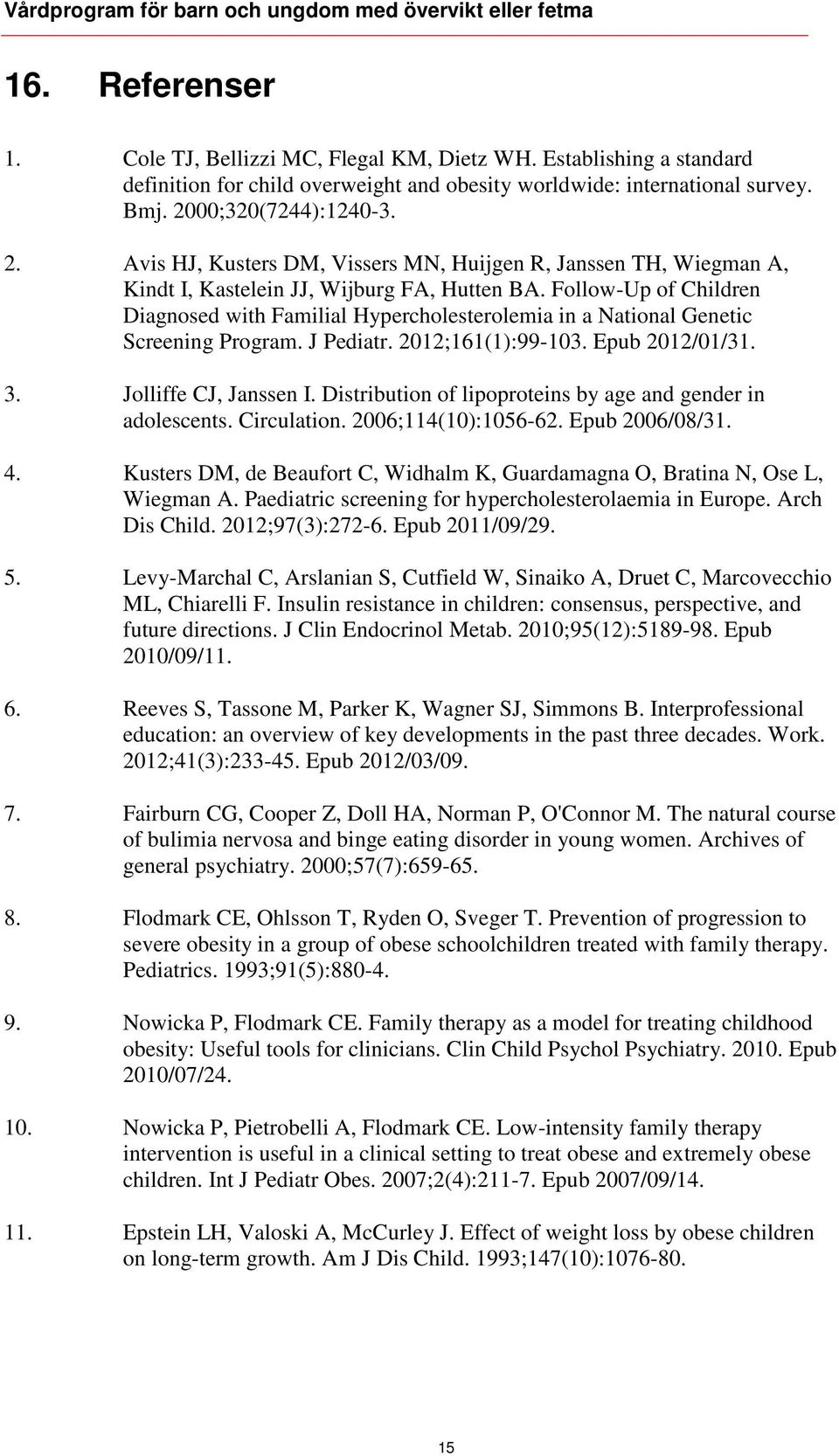 Follow-Up of Children Diagnosed with Familial Hypercholesterolemia in a National Genetic Screening Program. J Pediatr. 2012;161(1):99-103. Epub 2012/01/31. 3. Jolliffe CJ, Janssen I.