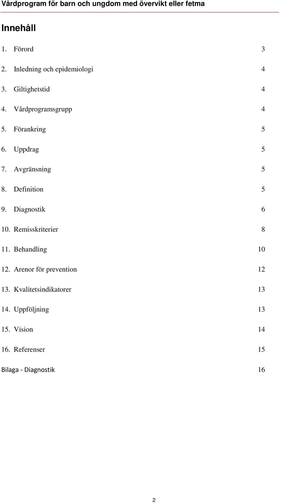 Diagnostik 6 10. Remisskriterier 8 11. Behandling 10 12. Arenor för prevention 12 13.