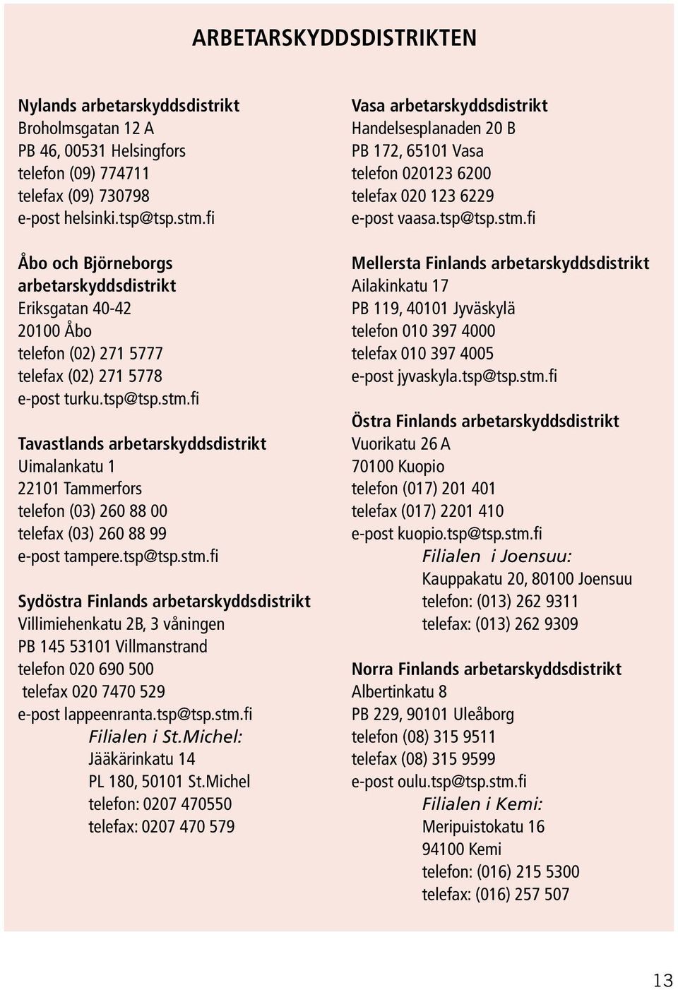 fi Tavastlands arbetarskyddsdistrikt Uimalankatu 1 22101 Tammerfors telefon (03) 260 88 00 telefax (03) 260 88 99 e-post tampere.tsp@tsp.stm.