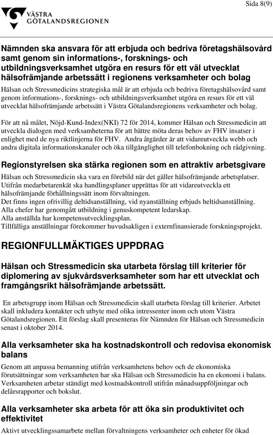 utgöra en resurs för ett väl utvecklat hälsofrämjande arbetssätt i Västra Götalandsregionens verksamheter och bolag.