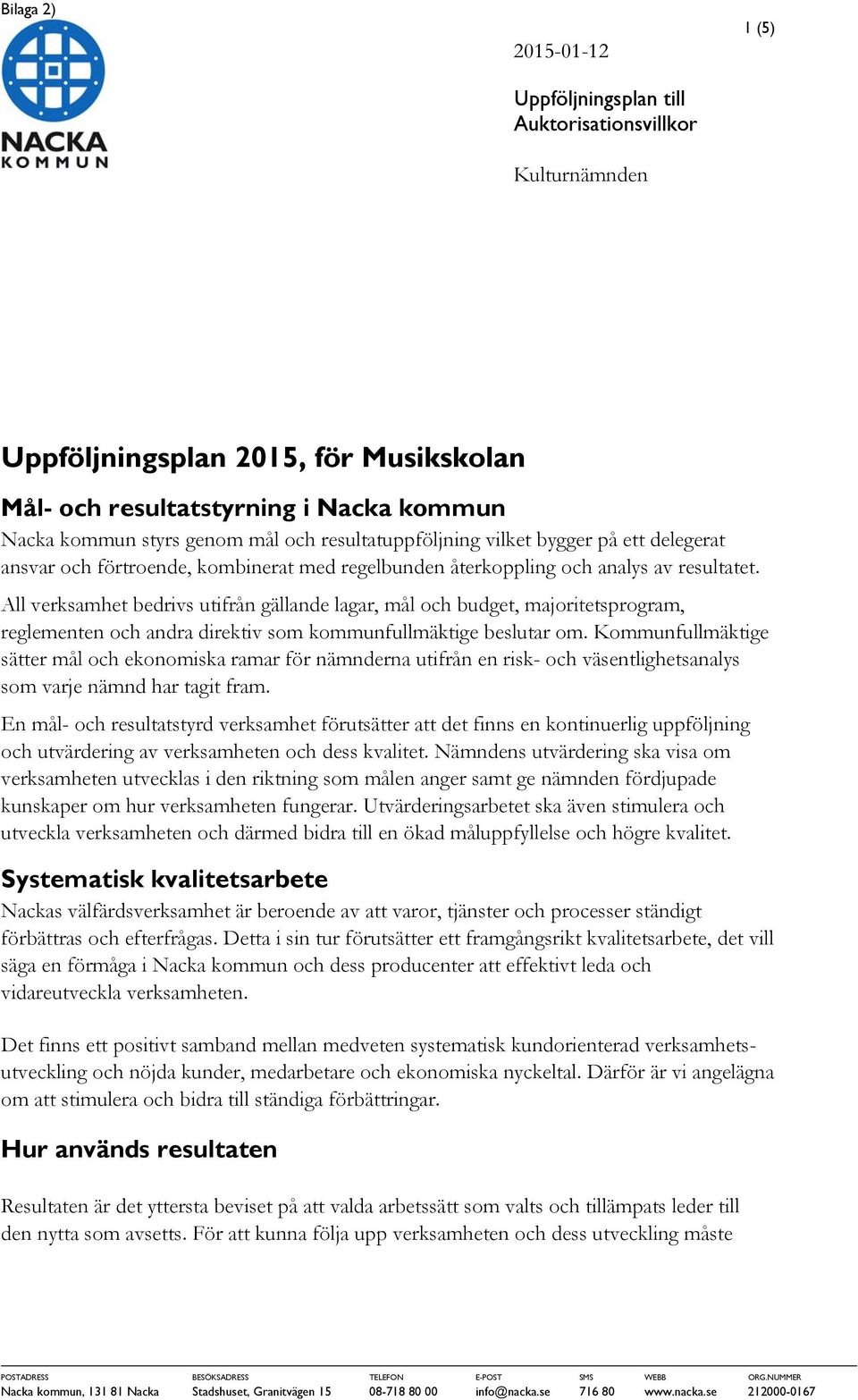 All verksamhet bedrivs utifrån gällande lagar, mål och budget, majoritetsprogram, reglemen och andra direktiv som kommunfullmäktige beslutar om.