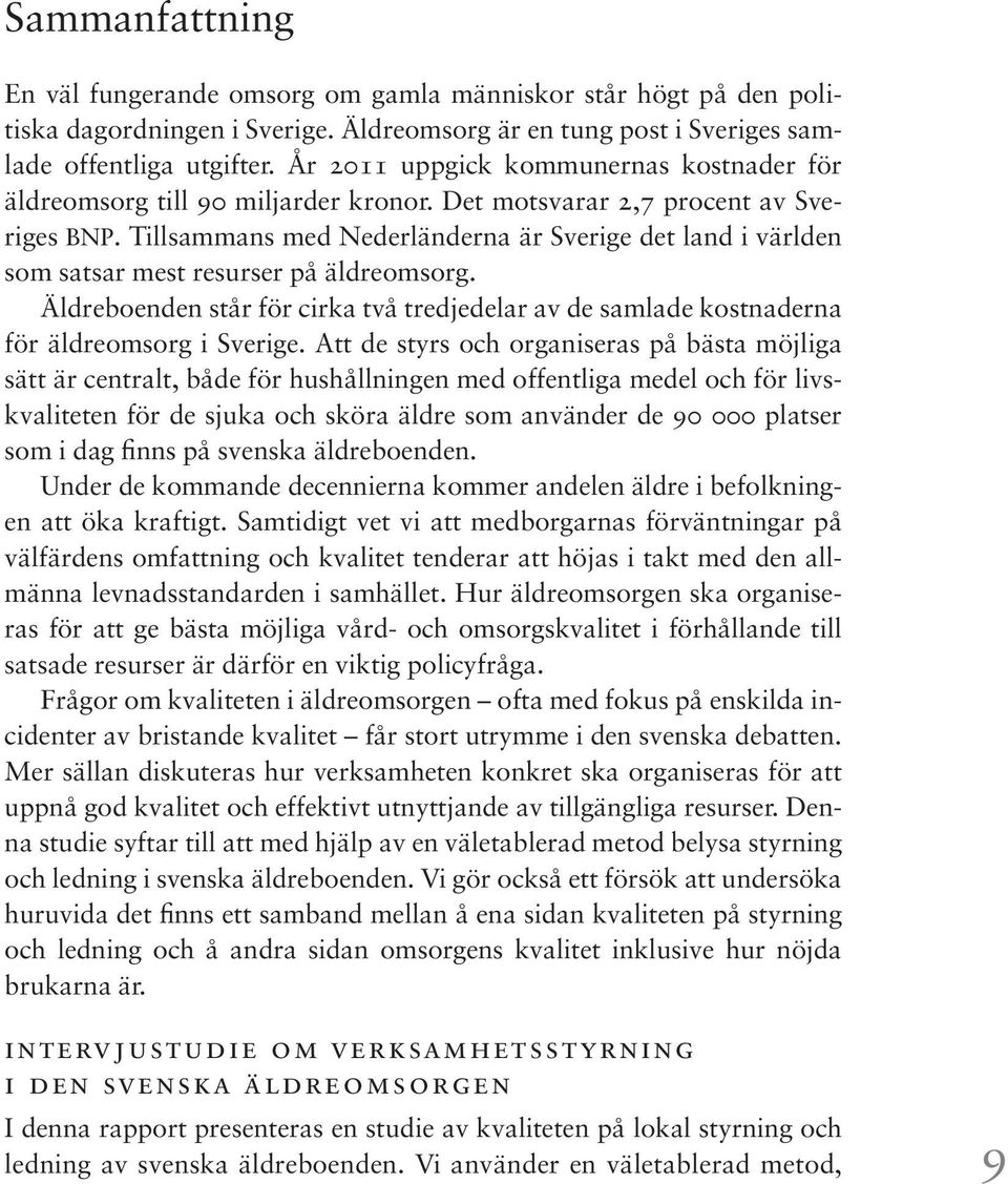 Tillsammans med Nederländerna är Sverige det land i världen som satsar mest resurser på äldreomsorg. Äldreboenden står för cirka två tredjedelar av de samlade kostnaderna för äldreomsorg i Sverige.