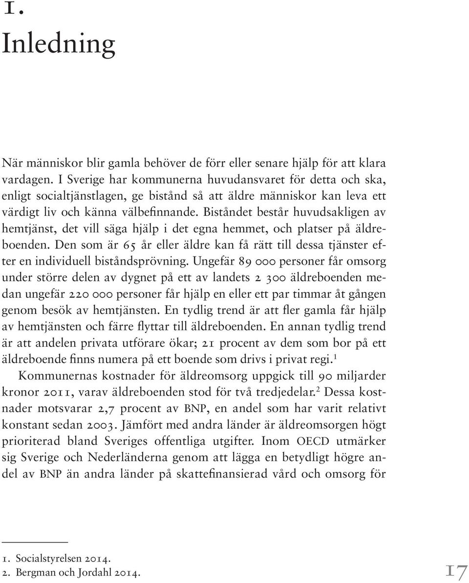 Biståndet består huvudsakligen av hemtjänst, det vill säga hjälp i det egna hemmet, och platser på äldreboenden.