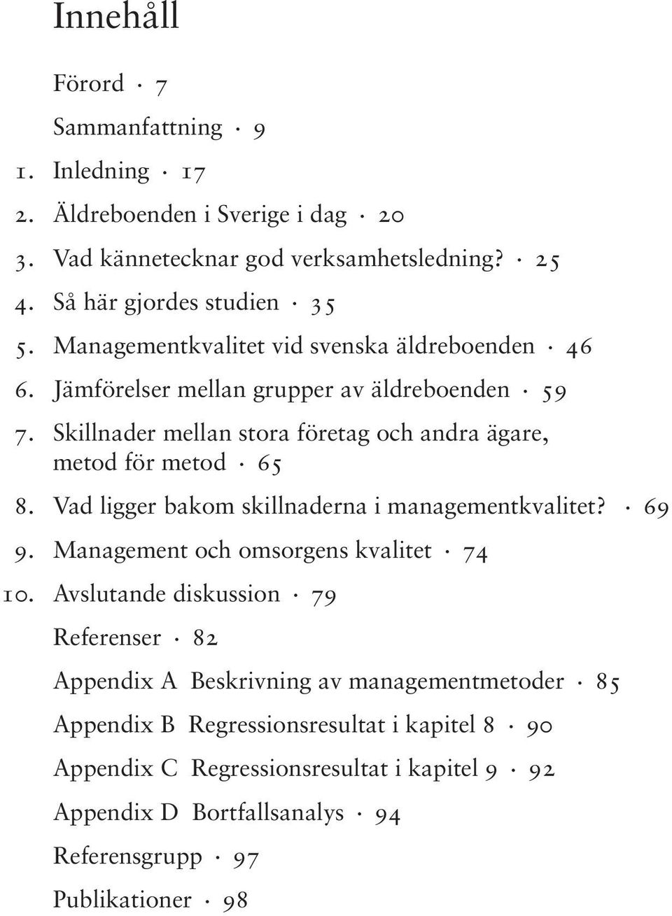 Vad ligger bakom skillnaderna i managementkvalitet?. 69 9. Management och omsorgens kvalitet. 74 10. Avslutande diskussion. 79 Referenser.