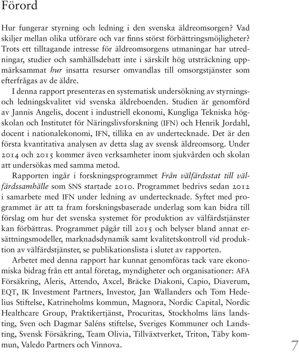 omsorgstjänster som efterfrågas av de äldre. I denna rapport presenteras en systematisk undersökning av styrningsoch ledningskvalitet vid svenska äldreboenden.