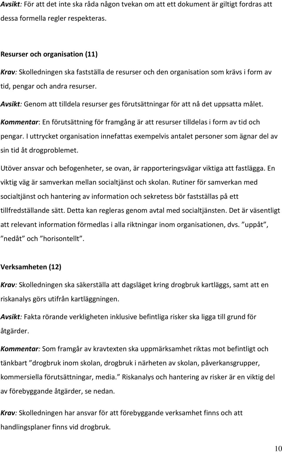 Avsikt: Genom att tilldela resurser ges förutsättningar för att nå det uppsatta målet. Kommentar: En förutsättning för framgång är att resurser tilldelas i form av tid och pengar.