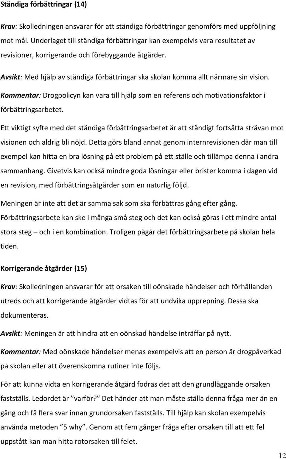 Avsikt: Med hjälp av ständiga förbättringar ska skolan komma allt närmare sin vision. Kommentar: Drogpolicyn kan vara till hjälp som en referens och motivationsfaktor i förbättringsarbetet.