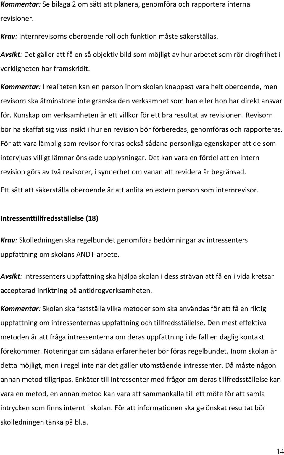 Kommentar: I realiteten kan en person inom skolan knappast vara helt oberoende, men revisorn ska åtminstone inte granska den verksamhet som han eller hon har direkt ansvar för.