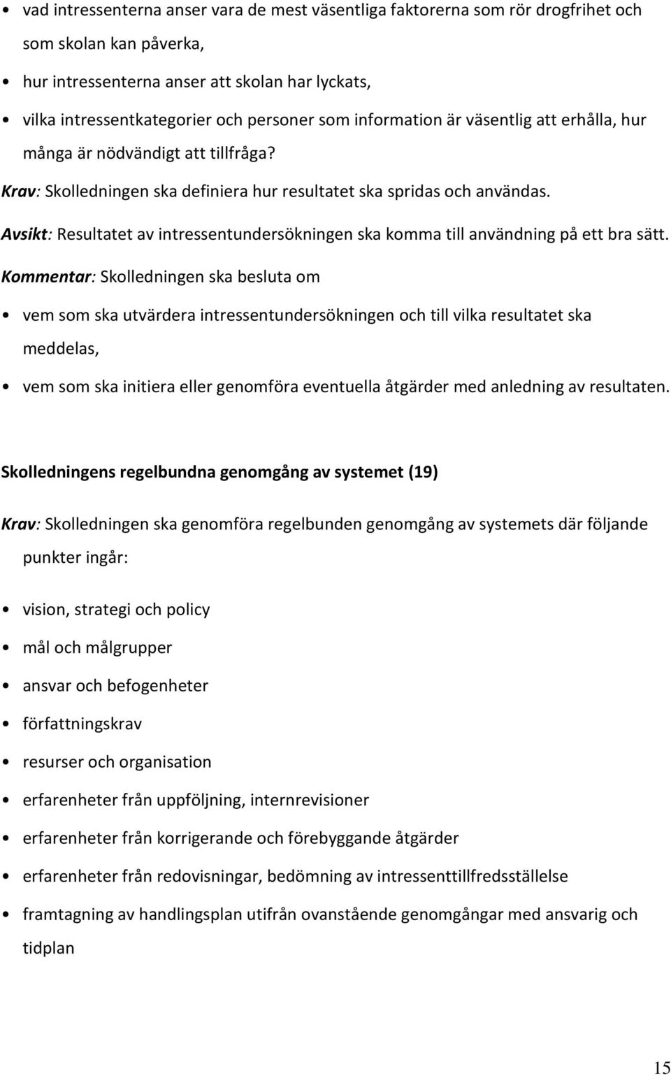 Avsikt: Resultatet av intressentundersökningen ska komma till användning på ett bra sätt.