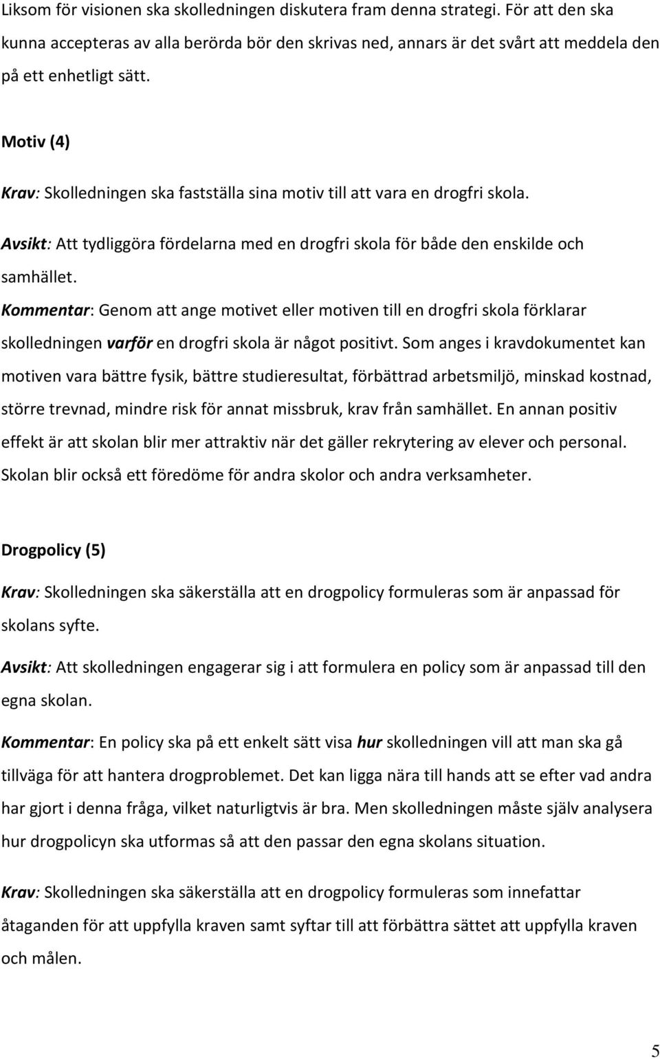 Kommentar: Genom att ange motivet eller motiven till en drogfri skola förklarar skolledningen varför en drogfri skola är något positivt.