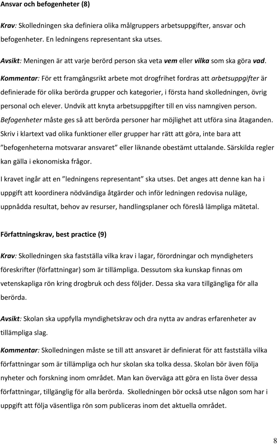 Kommentar: För ett framgångsrikt arbete mot drogfrihet fordras att arbetsuppgifter är definierade för olika berörda grupper och kategorier, i första hand skolledningen, övrig personal och elever.